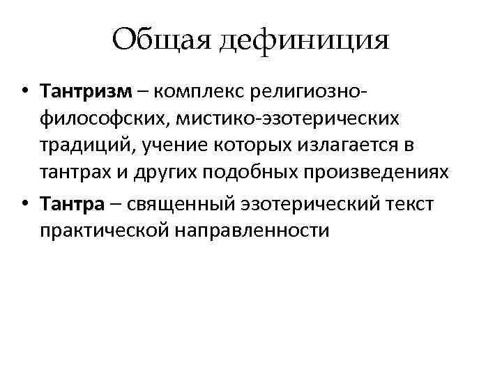  Общая дефиниция • Тантризм – комплекс религиозно-  философских, мистико-эзотерических  традиций,