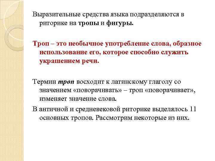 Выразительные средства языка подразделяются в риторике на тропы и фигуры.  Троп – это