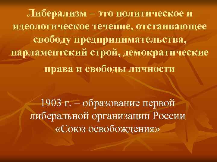 Либерализм – это политическое и идеологическое течение, отстаивающее свободу предпринимательства, парламентский строй, демократические права