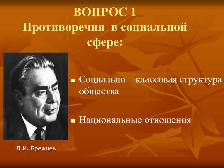ВОПРОС 1 Противоречия в социальной сфере: n n Л. И. Брежнев Социально – классовая