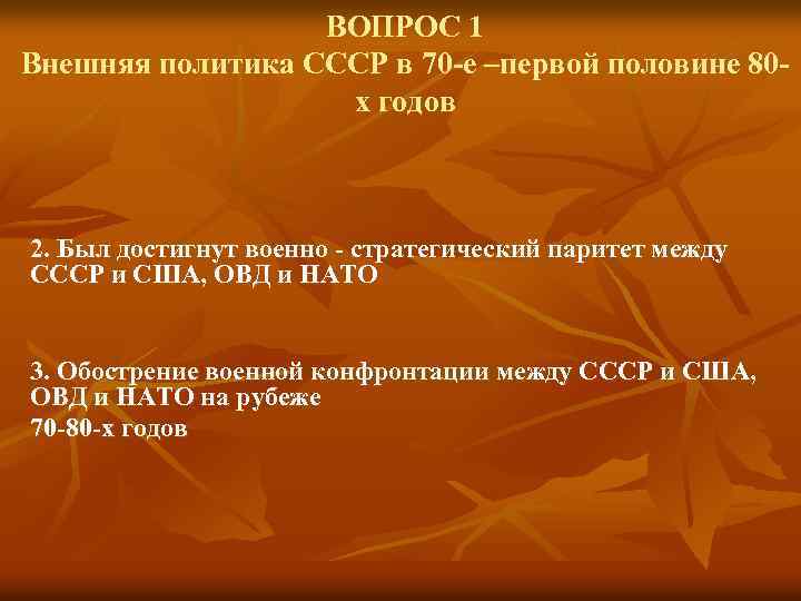 ВОПРОС 1 Внешняя политика СССР в 70 -е –первой половине 80 х годов 2.
