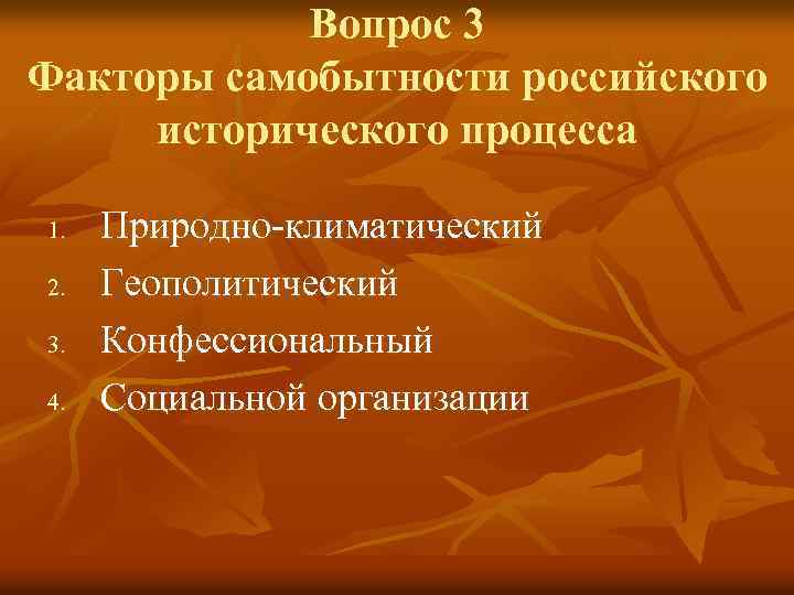 Вопрос 3 Факторы самобытности российского исторического процесса 1. 2. 3. 4. Природно-климатический Геополитический Конфессиональный