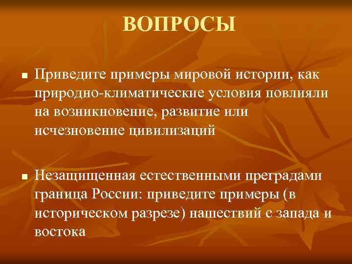 ВОПРОСЫ n n Приведите примеры мировой истории, как природно-климатические условия повлияли на возникновение, развитие