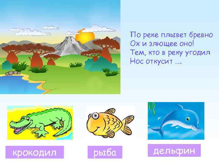    По реке плывет бревно    Ох и злющее оно!