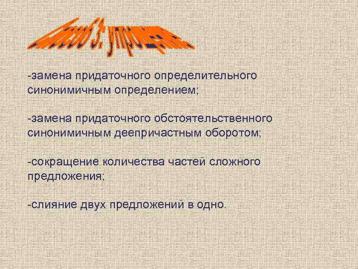 -замена придаточного определительного синонимичным определением;  -замена придаточного обстоятельственного синонимичным деепричастным оборотом;  -сокращение