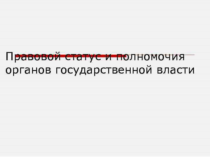 Правовой статус и полномочия органов государственной власти Правовой статус и полномочия органов государственной власти