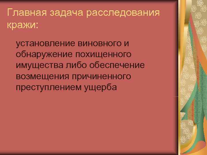 Главная задача расследования кражи:  установление виновного и  обнаружение похищенного  имущества либо