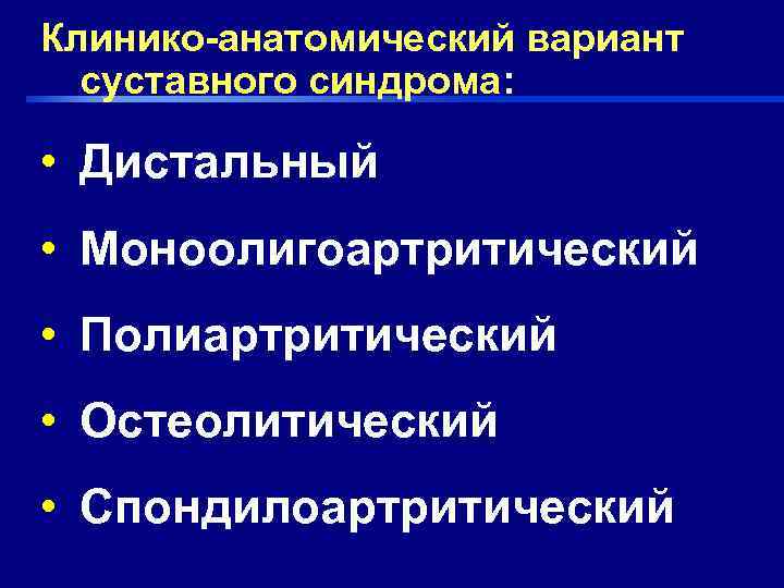 Клинико-анатомический вариант  суставного синдрома:  • Дистальный • Моноолигоартритический • Полиартритический • Остеолитический
