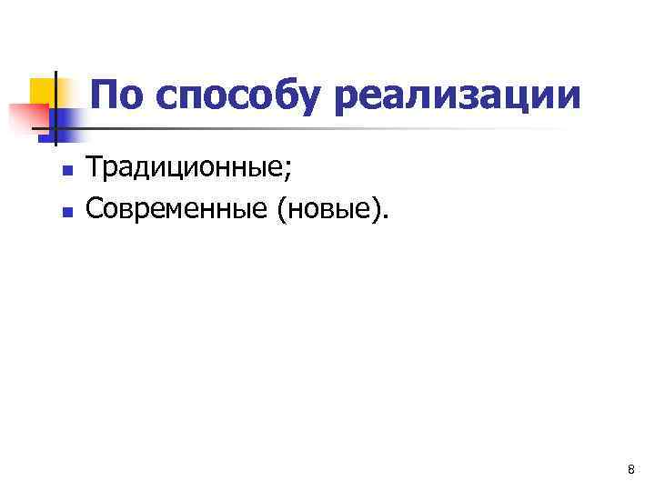   По способу реализации n  Традиционные; n  Современные (новые).  