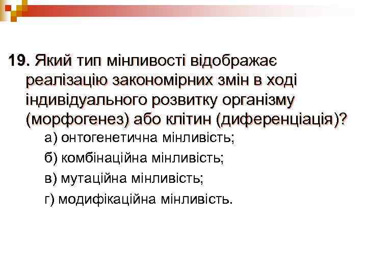 19. Який тип мінливості відображає  реалізацію закономірних змін в ході  індивідуального розвитку