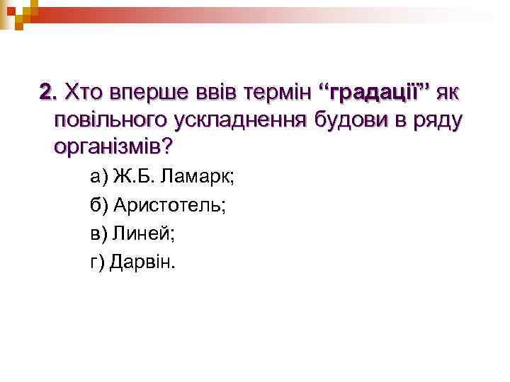 2. Хто вперше ввів термін “градації” як повільного ускладнення будови в ряду організмів? а)