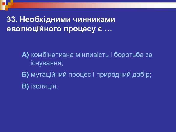 33. Необхідними чинниками еволюційного процесу є … А) комбінативна мінливість і боротьба за 