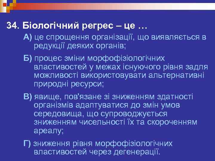 34. Біологічний регрес – це …  А) це спрощення організації, що виявляється в