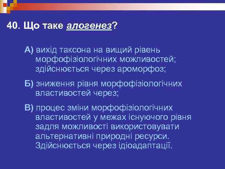 40. Що таке алогенез?   алогенез А) вихід таксона на вищий рівень 