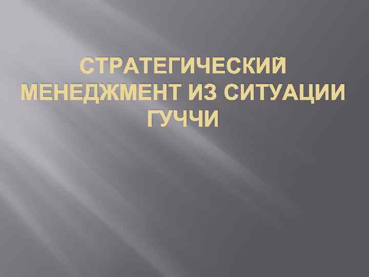 СТРАТЕГИЧЕСКИЙ МЕНЕДЖМЕНТ ИЗ СИТУАЦИИ ГУЧЧИ 
