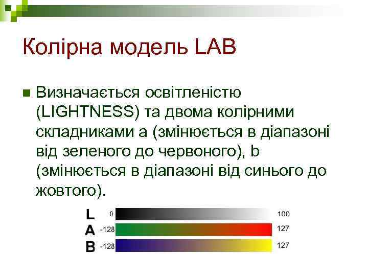 Колірна модель LAB n  Визначається освітленістю (LIGHTNESS) та двома колірними складниками а (змінюється