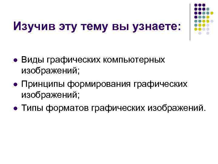 Изучив эту тему вы узнаете:  l  Виды графических компьютерных изображений; l 