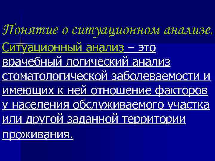 Понятие о ситуационном анализе. Ситуационный анализ – это врачебный логический анализ стоматологической заболеваемости и