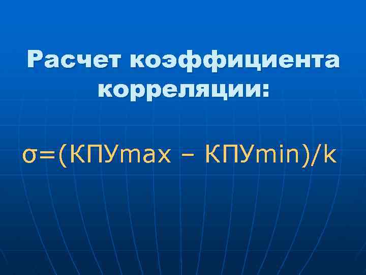 Расчет коэффициента корреляции: σ=(КПУmax – КПУmin)/k 