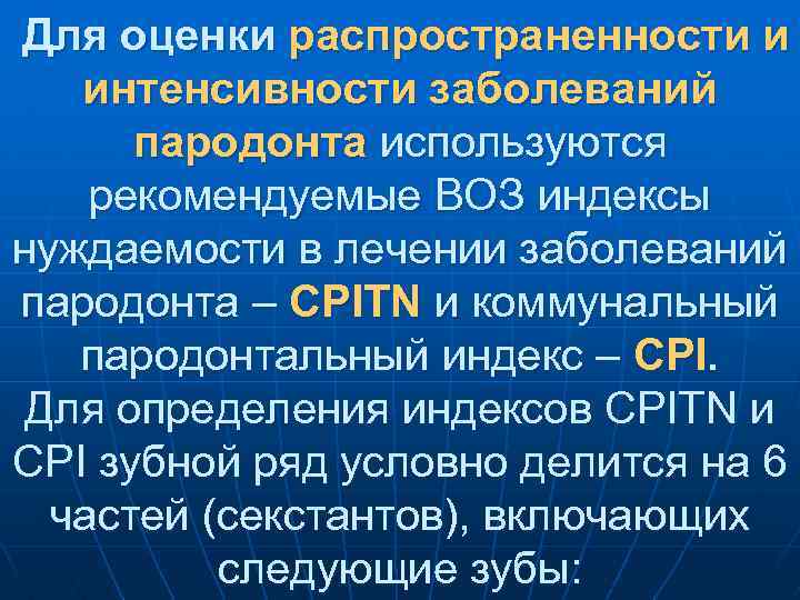 Для оценки распространенности и интенсивности заболеваний пародонта используются рекомендуемые ВОЗ индексы нуждаемости в лечении
