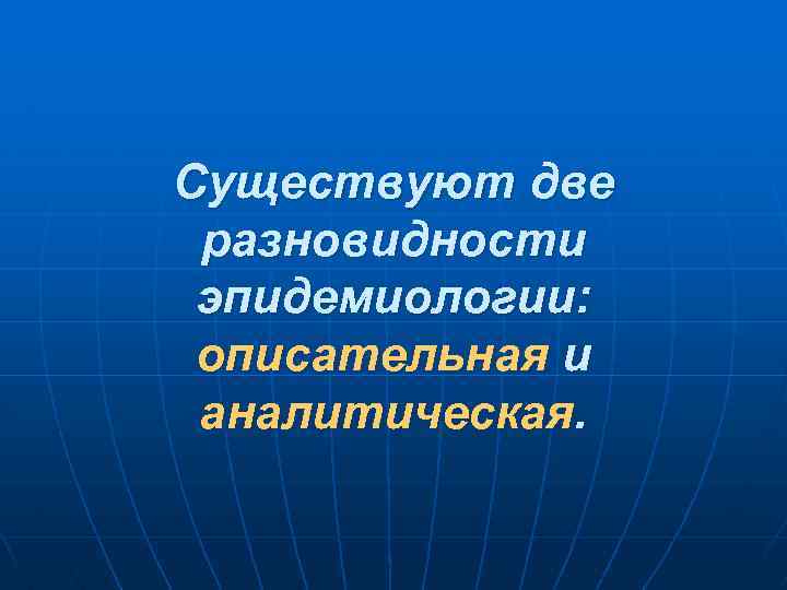 Существуют две разновидности эпидемиологии: описательная и аналитическая. 