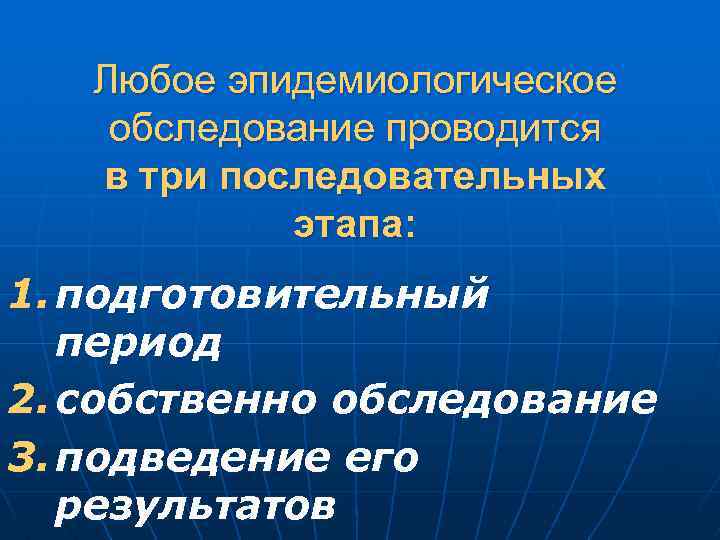 Любое эпидемиологическое обследование проводится в три последовательных этапа: 1. подготовительный период 2. собственно обследование