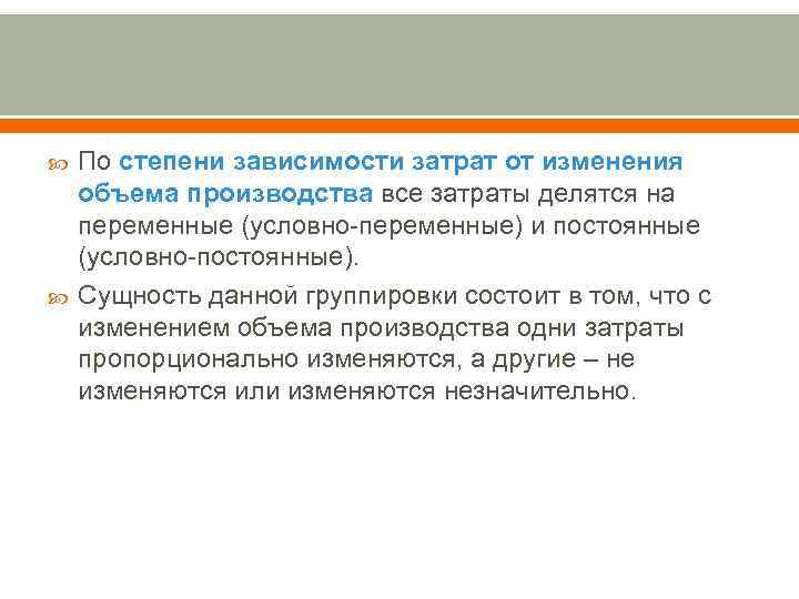 От объемов производства не зависят. В зависимости от объема производства затраты делятся на:. Затраты изменяются при изменении объема производства. Затрат по степени зависимости от изменения объема производства. Степень зависимости затрат от объёмов производства.