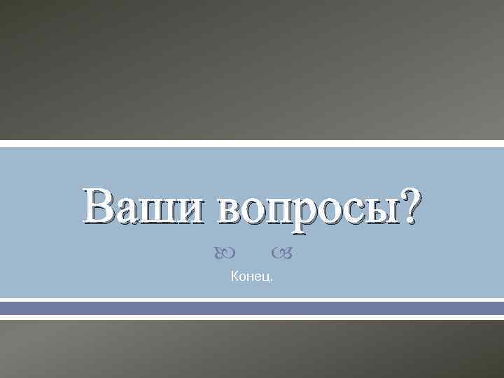Ваши вопросы?    Конец. 