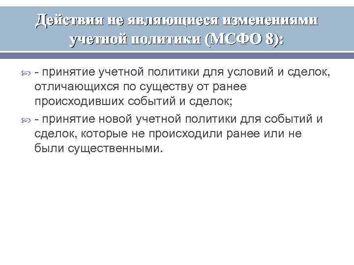   Действия не являющиеся изменениями   учетной политики (МСФО 8):  -