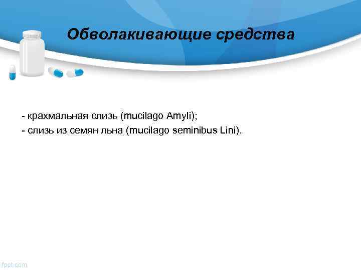    Обволакивающие средства  - крахмальная слизь (mucilago Amyli); - слизь из
