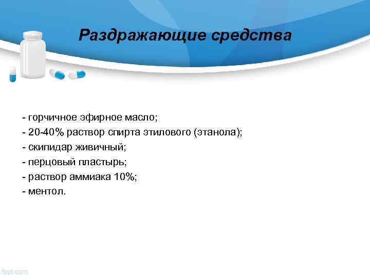   Раздражающие средства  - горчичное эфирное масло; - 20 -40% раствор спирта
