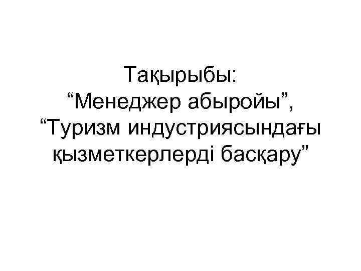   Тақырыбы: “Менеджер абыройы”, “Туризм индустриясындағы қызметкерлерді басқару” 