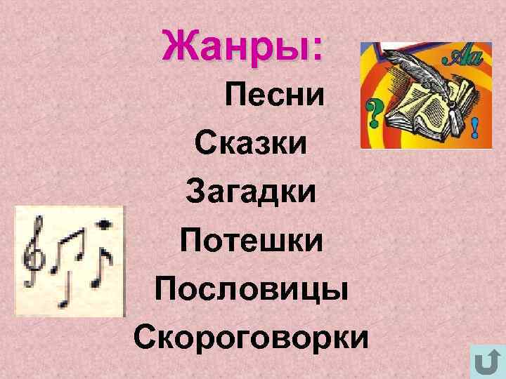  Жанры:  Песни  Сказки  Загадки  Потешки Пословицы Скороговорки 