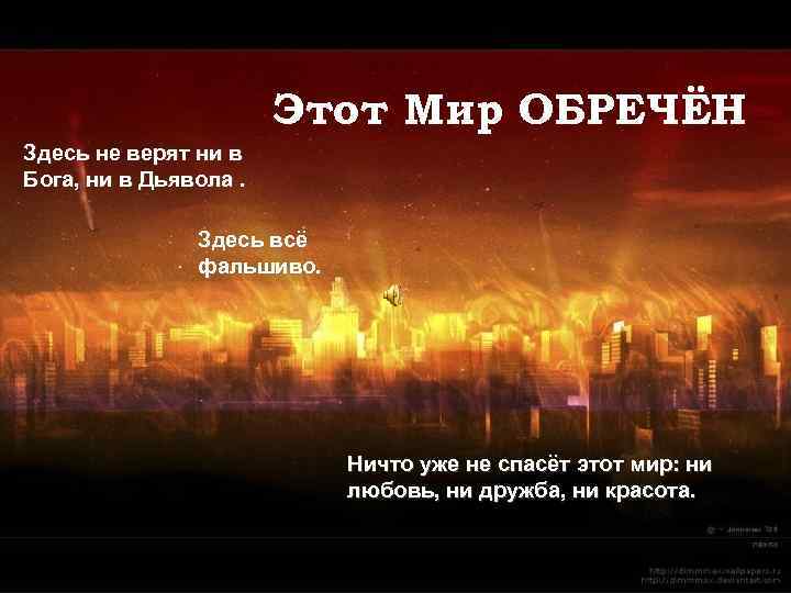 Этот Мир ОБРЕЧЁН Здесь не верят ни в Бога, ни в Дьявола. Здесь всё