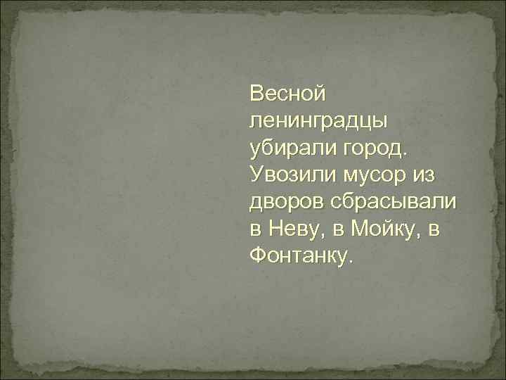 Весной ленинградцы убирали город. Увозили мусор из дворов сбрасывали в Неву, в Мойку, в