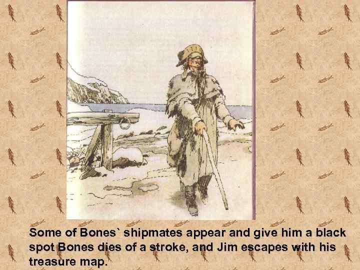 Some of Bones` shipmates appear and give him a black spot Bones dies of
