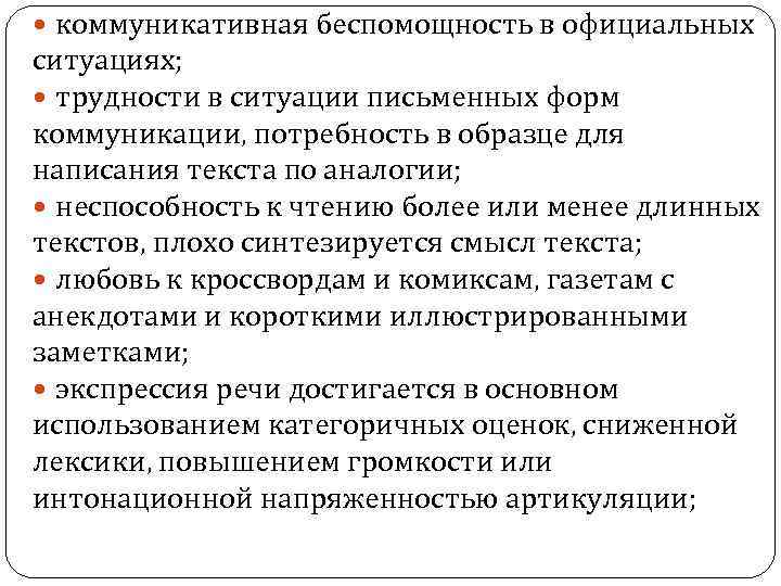  коммуникативная беспомощность в официальных ситуациях; трудности в ситуации письменных форм коммуникации, потребность в