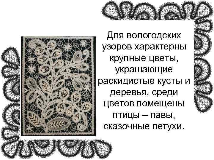  Для вологодских  узоров характерны крупные цветы,  украшающие раскидистые кусты и деревья,