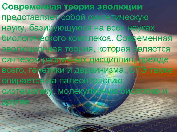 Современная теория эволюции представляет собой синтетическую науку, базирующуюся на всех науках биологического комплекса. Современная