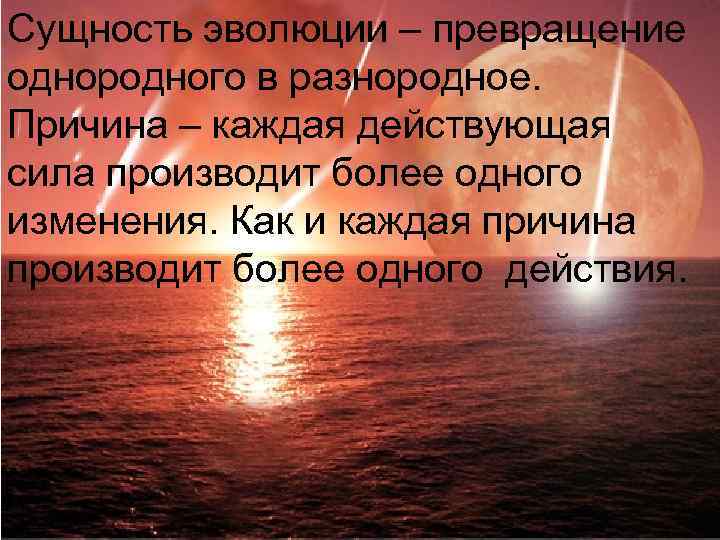 Сущность эволюции – превращение однородного в разнородное.  Причина – каждая действующая сила производит