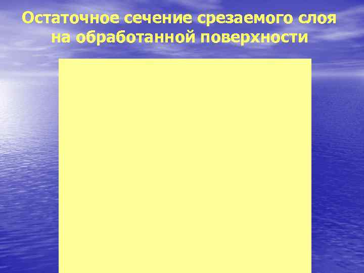 Остаточное сечение срезаемого слоя  на обработанной поверхности 