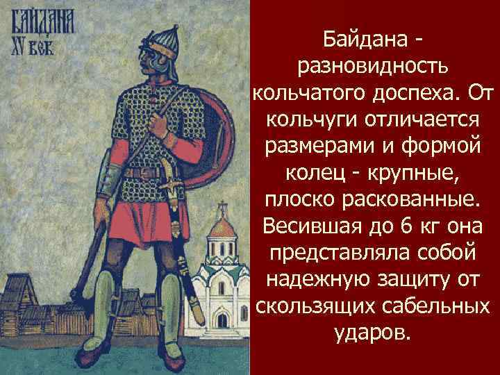 Байдана разновидность кольчатого доспеха. От кольчуги отличается размерами и формой колец - крупные, плоско