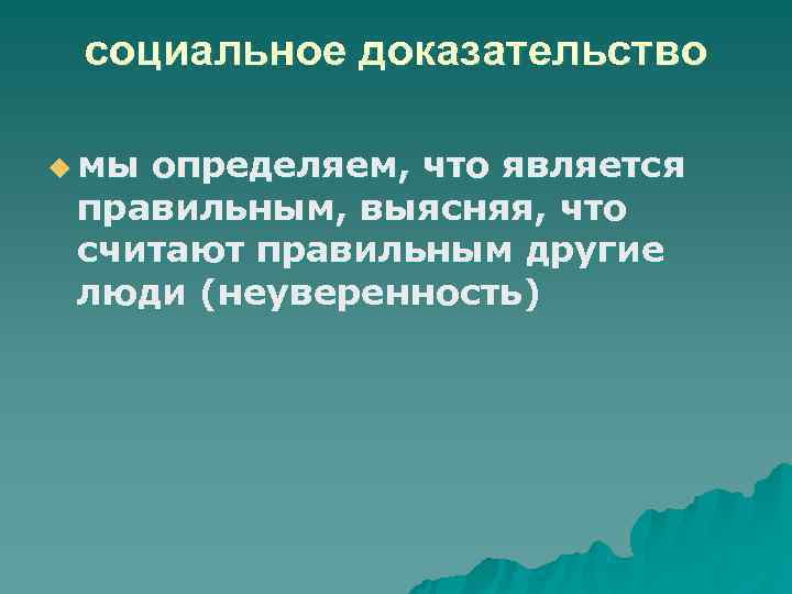  социальное доказательство u мыопределяем, что является правильным, выясняя, что считают правильным другие люди