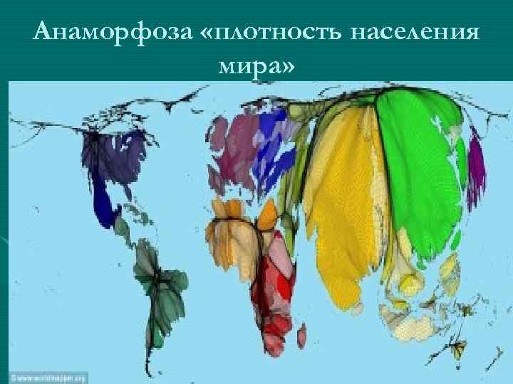 Анаморфоза «плотность населения мира» Анаморфоза «плотность населения мира»