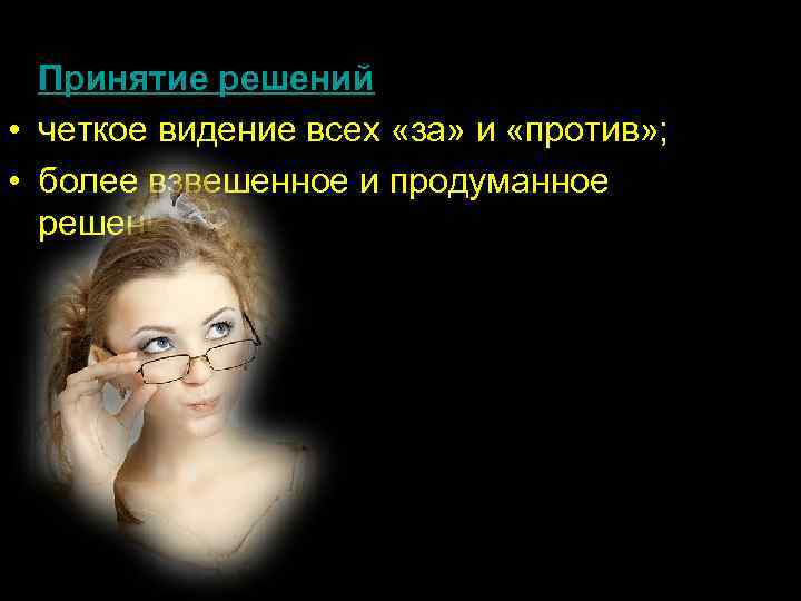  • Принятие решений • четкое видение всех «за» и «против» ;  •