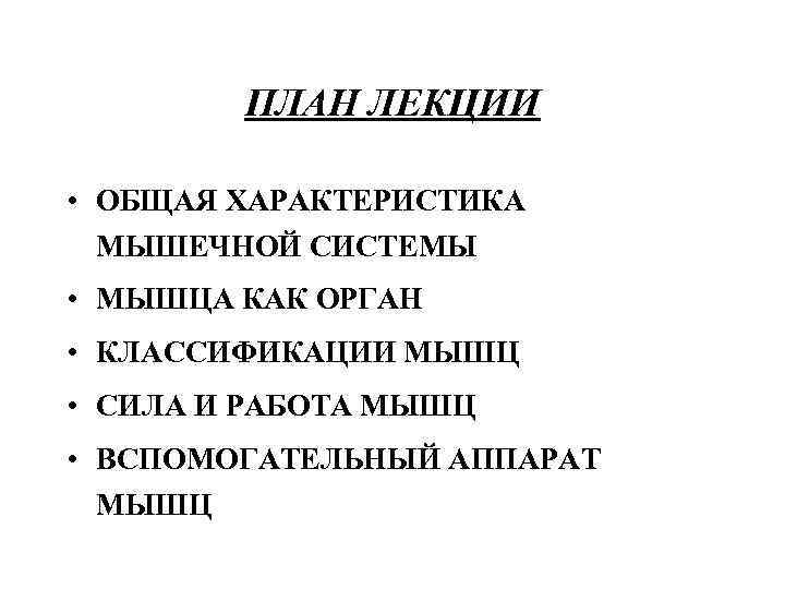 ПЛАН ЛЕКЦИИ • ОБЩАЯ ХАРАКТЕРИСТИКА МЫШЕЧНОЙ СИСТЕМЫ • МЫШЦА КАК ПЛАН ЛЕКЦИИ • ОБЩАЯ ХАРАКТЕРИСТИКА МЫШЕЧНОЙ СИСТЕМЫ • МЫШЦА КАК