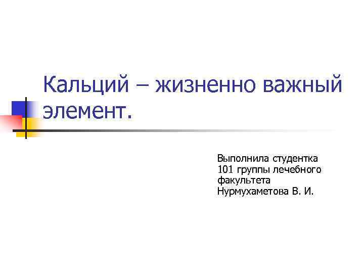 Кальций – жизненно важный элемент.    Выполнила студентка    101