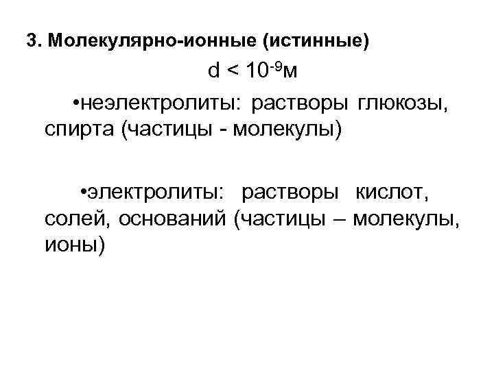 3. Молекулярно-ионные (истинные) d < 10 -9 м • неэлектролиты: растворы глюкозы, 3. Молекулярно-ионные (истинные) d < 10 -9 м • неэлектролиты: растворы глюкозы,
