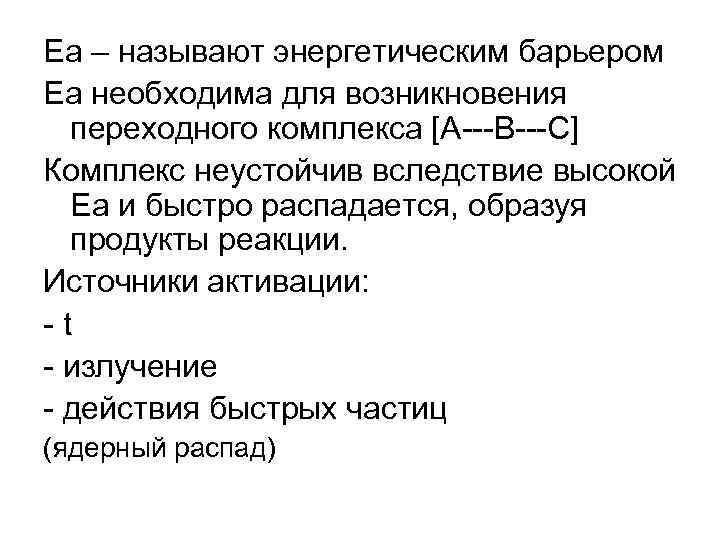 Еа – называют энергетическим барьером Еа необходима для возникновения  переходного комплекса [А---В---С] Комплекс