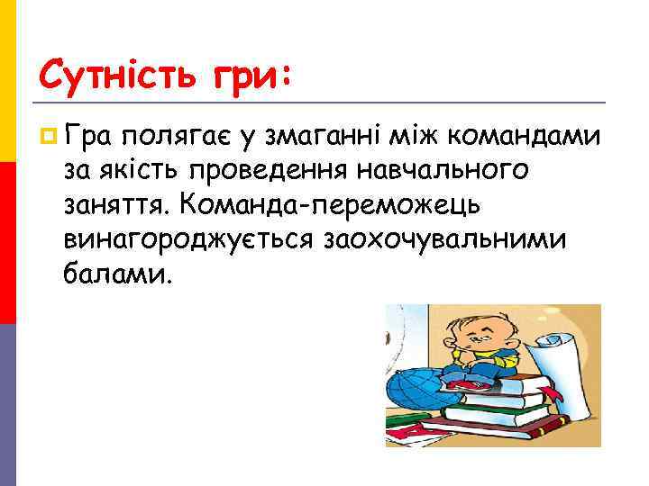 Сутність гри: p Граполягає у змаганні між командами за якість проведення навчального заняття. Команда-переможець Сутність гри: p Граполягає у змаганні між командами за якість проведення навчального заняття. Команда-переможець